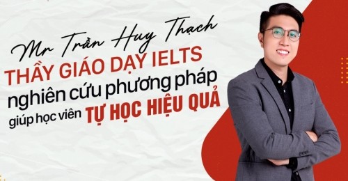 Thầy giáo dạy IELTS nghiên cứu phương pháp giúp học viên tự học hiệu quả - Mr Trần Huy Thạch