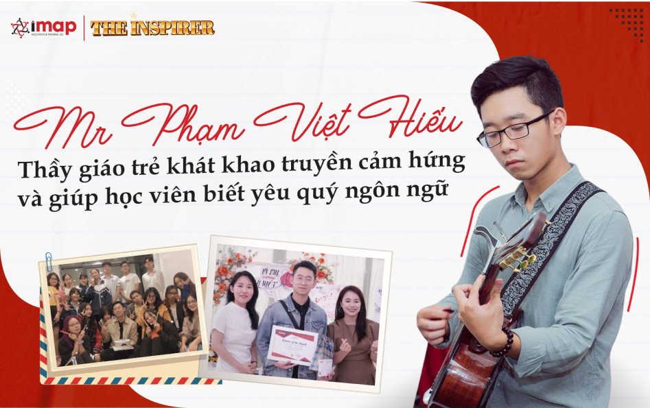 Thầy giáo trẻ khát khao truyền cảm hứng và giúp học viên biết yêu quý ngôn ngữ - Mr. Phạm Việt Hiếu